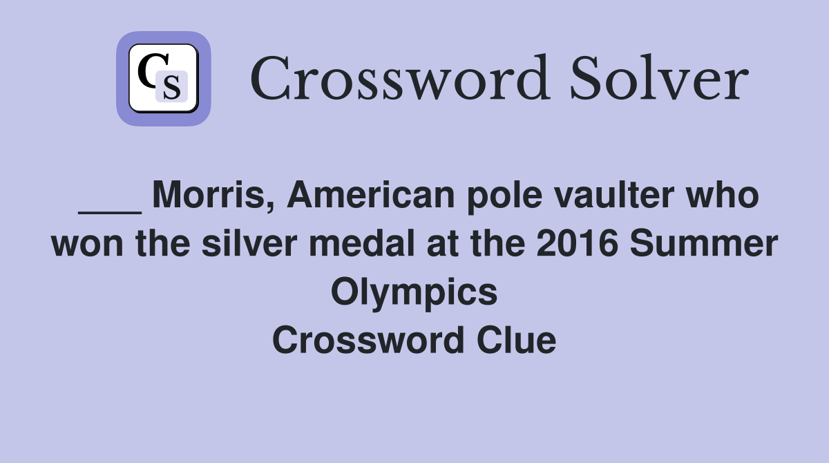 ___ Morris, American pole vaulter who won the silver medal at the 2016 Summer Olympics Crossword Clue