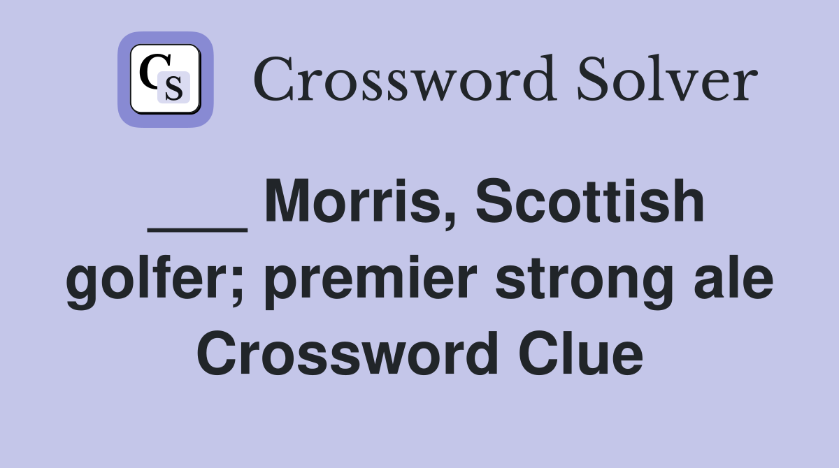 ___ Morris, Scottish golfer; premier strong ale Crossword Clue