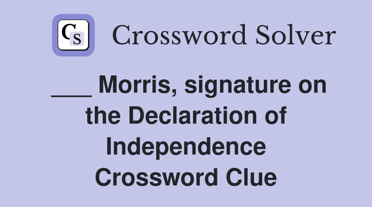 ___ Morris, signature on the Declaration of Independence Crossword Clue