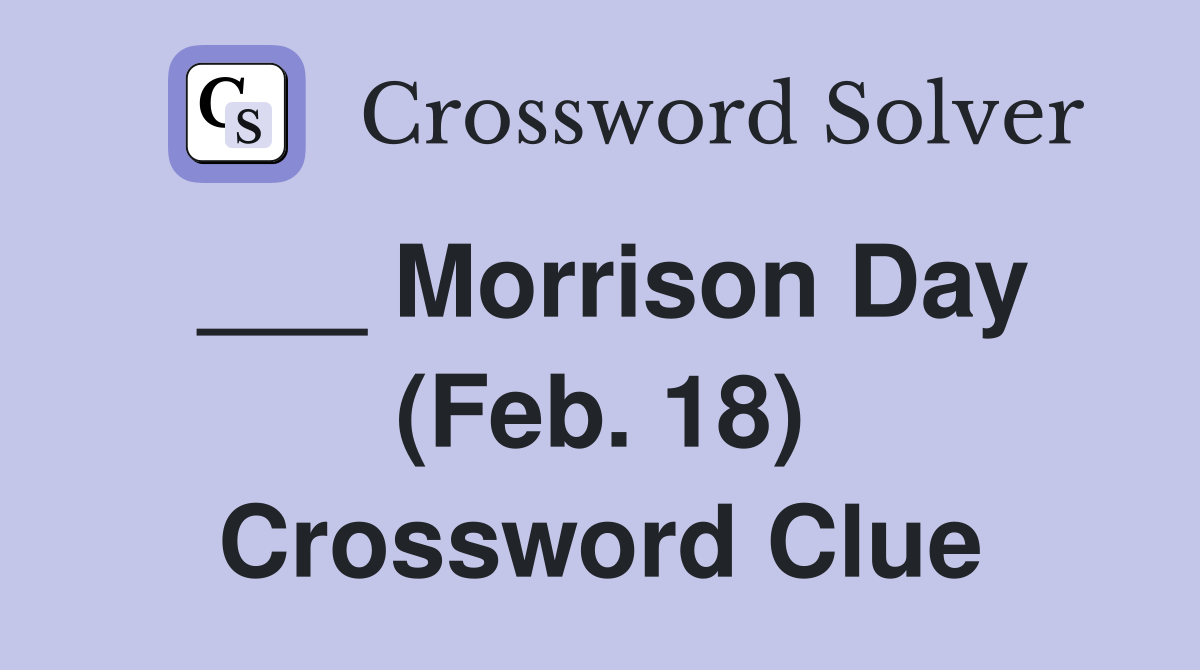 ___ Morrison Day (Feb. 18) Crossword Clue