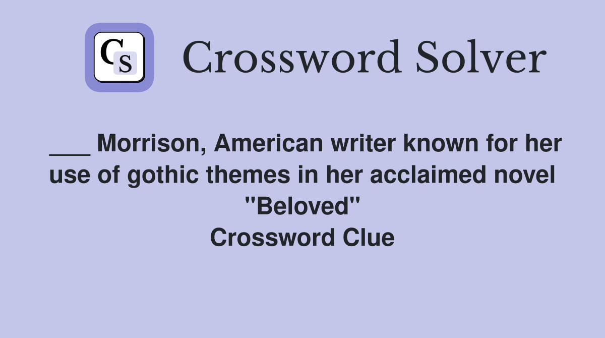 ___ Morrison, American writer known for her use of gothic themes in her acclaimed novel "Beloved" Crossword Clue