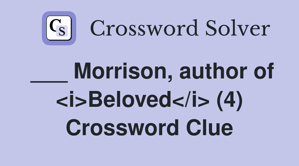 ___ Morrison, author of <i>Beloved</i> (4) Crossword Clue