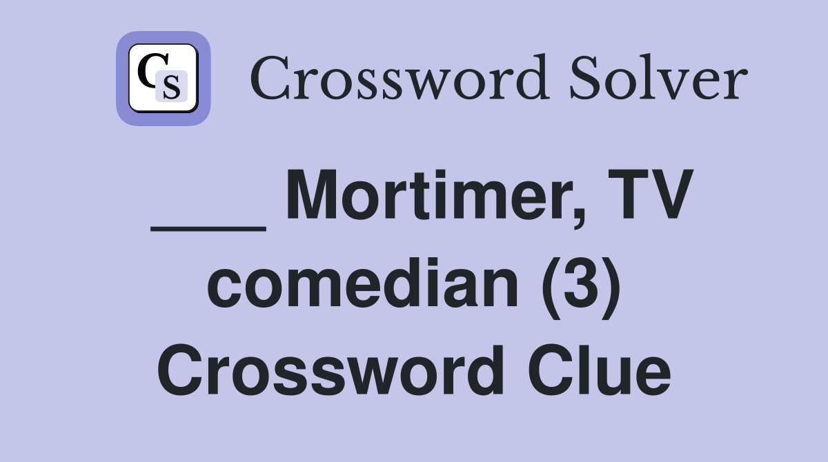 ___ Mortimer, TV comedian (3) Crossword Clue