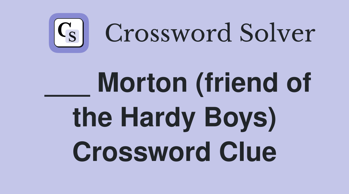 ___ Morton (friend of the Hardy Boys) Crossword Clue