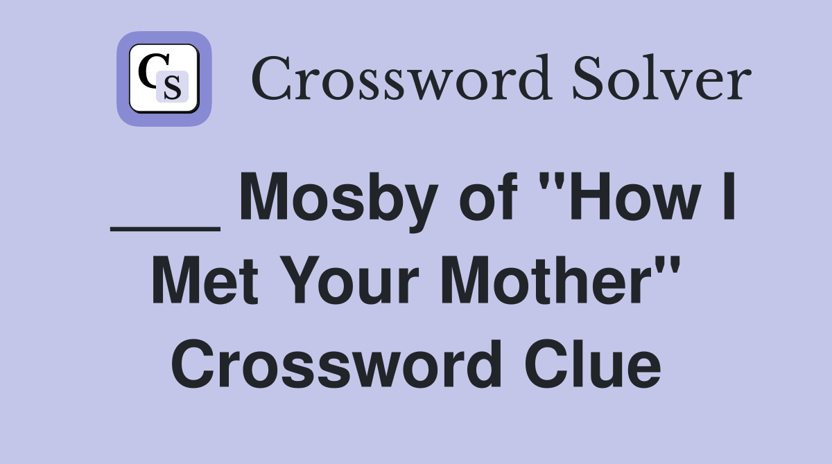 ___ Mosby of "How I Met Your Mother" Crossword Clue