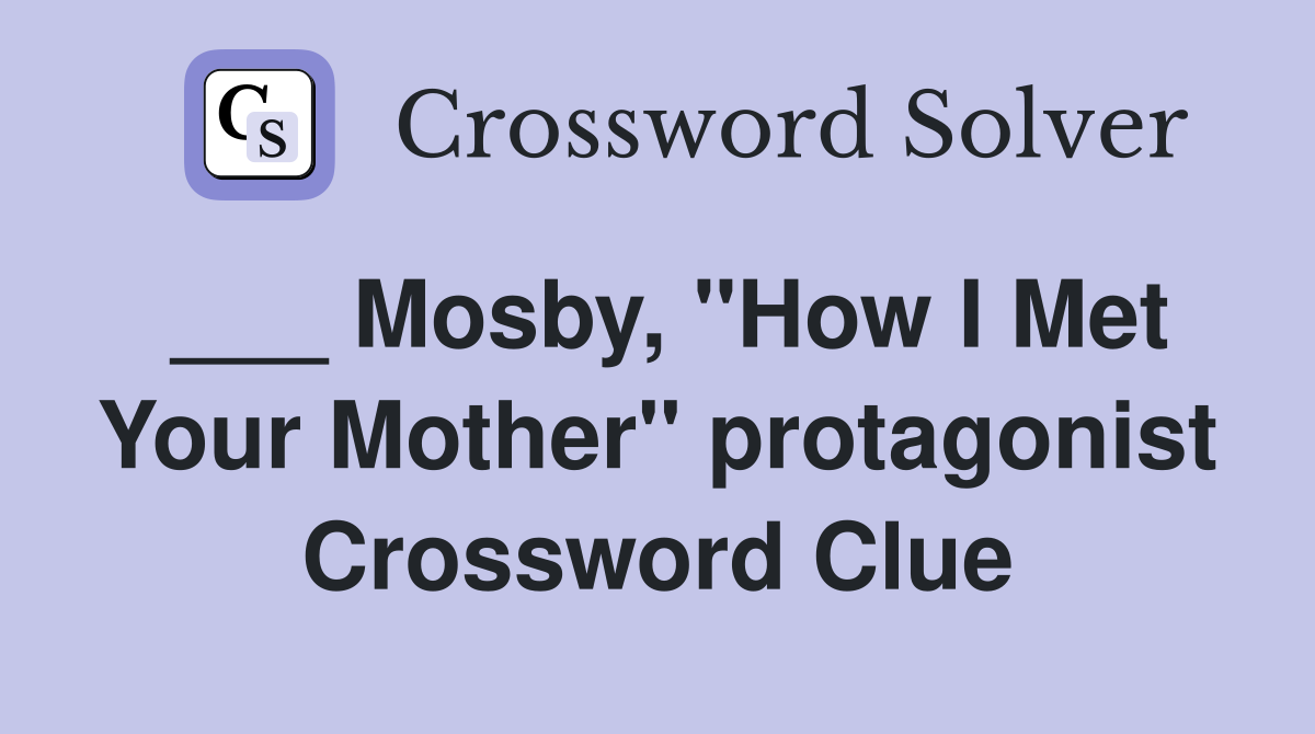 ___ Mosby, "How I Met Your Mother" protagonist Crossword Clue