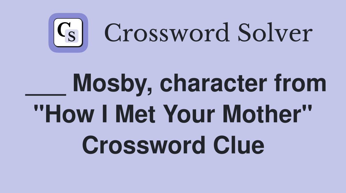 ___ Mosby, character from "How I Met Your Mother" Crossword Clue