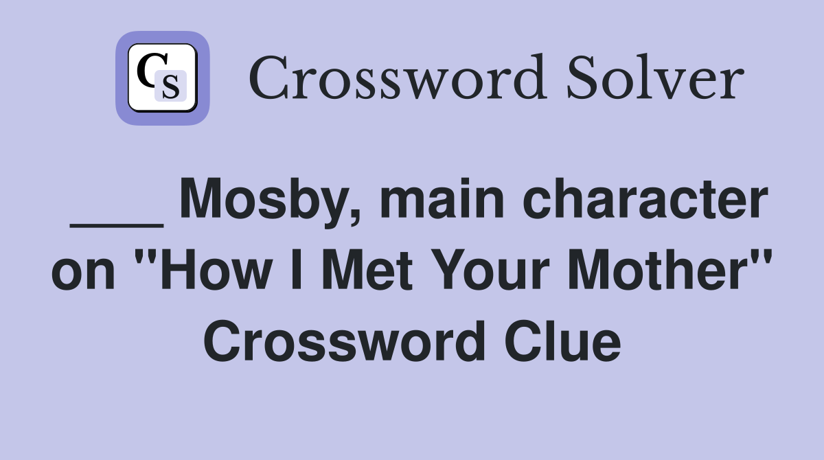 Mosby main character on quot How I Met Your Mother quot Crossword Clue