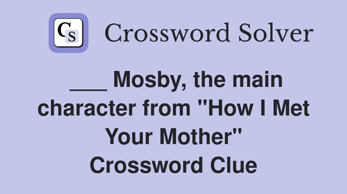 ___ Mosby, the main character from "How I Met Your Mother" Crossword Clue