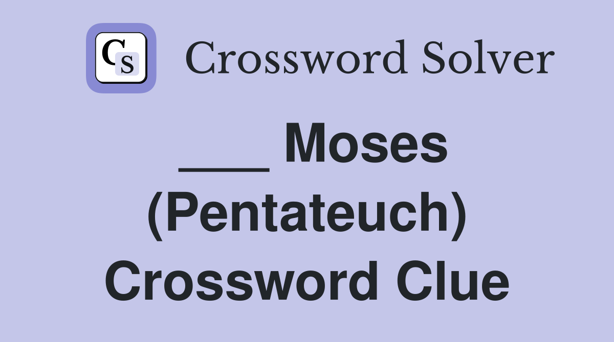 ___ Moses (Pentateuch) Crossword Clue