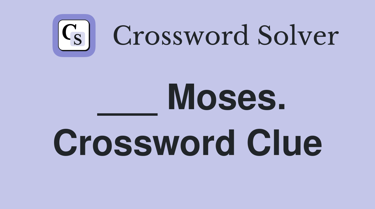 ___ Moses. Crossword Clue
