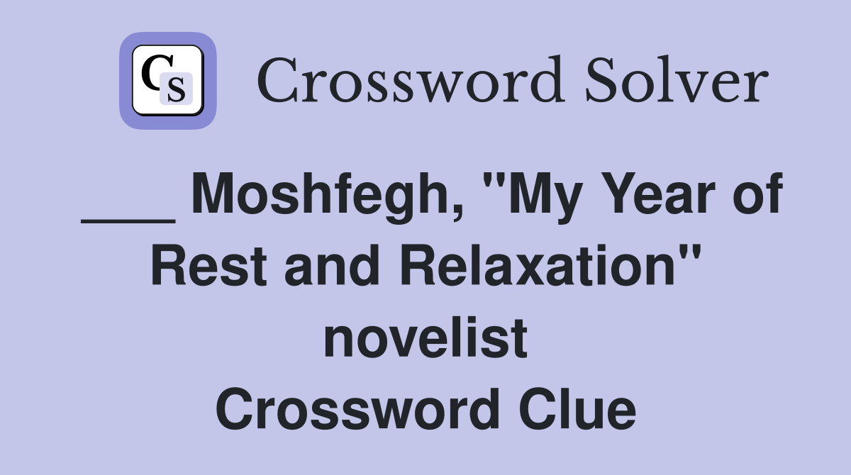 ___ Moshfegh, "My Year of Rest and Relaxation" novelist Crossword Clue