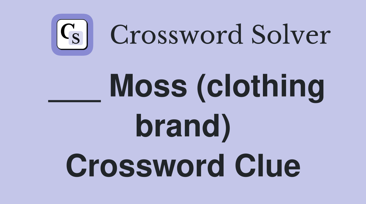 ___ Moss (clothing brand) Crossword Clue