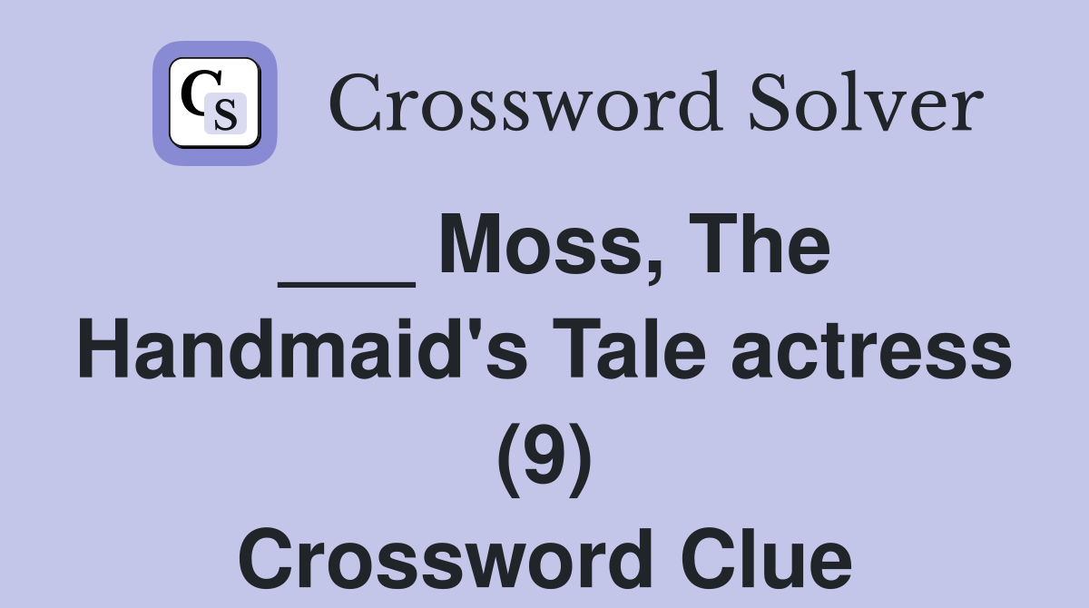 ___ Moss, The Handmaid's Tale actress (9) Crossword Clue