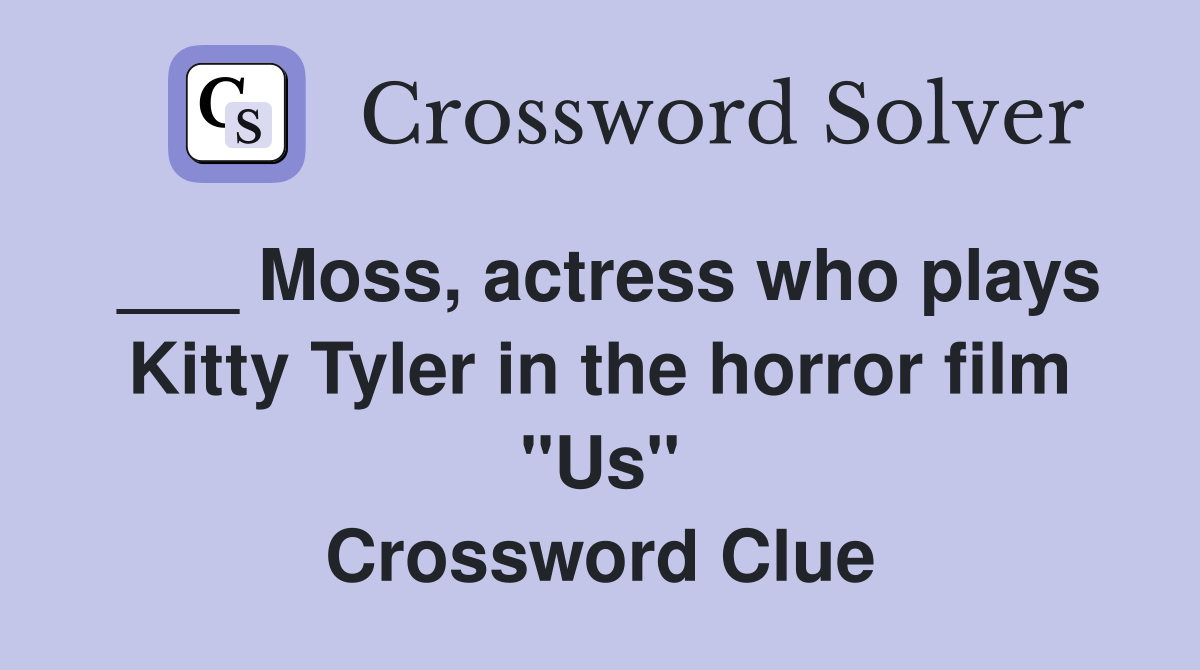 ___ Moss, actress who plays Kitty Tyler in the horror film "Us" Crossword Clue