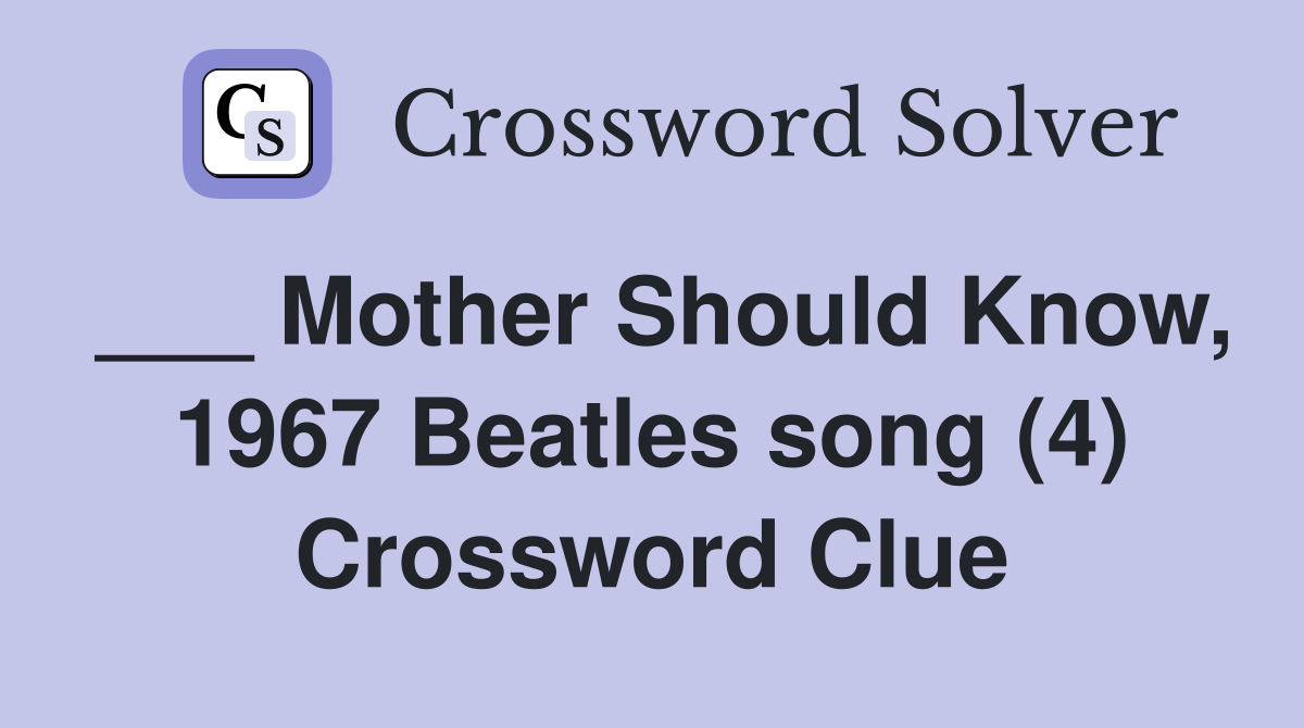 ___ Mother Should Know, 1967 Beatles song (4) Crossword Clue