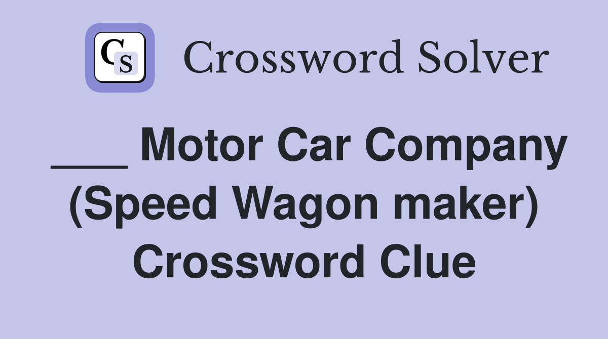 ___ Motor Car Company (Speed Wagon maker) Crossword Clue