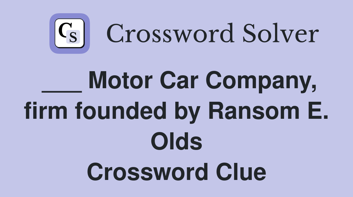 ___ Motor Car Company, firm founded by Ransom E. Olds Crossword Clue