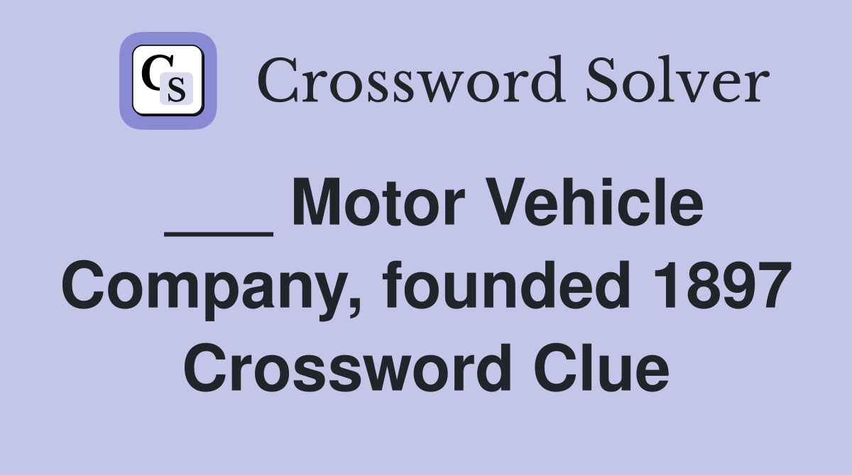 ___ Motor Vehicle Company, founded 1897 Crossword Clue