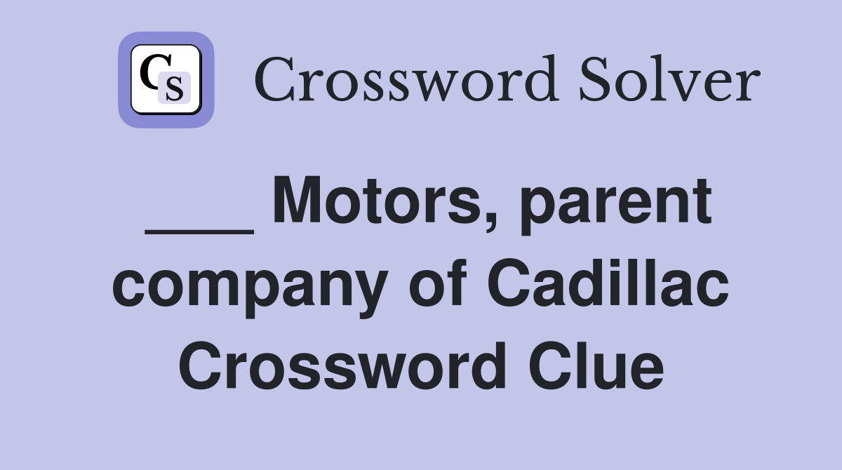 ___ Motors, parent company of Cadillac Crossword Clue