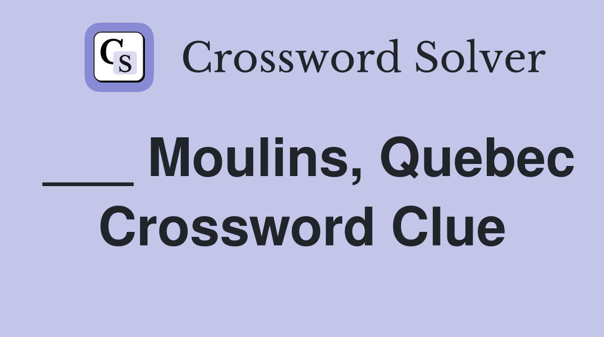 ___ Moulins, Quebec Crossword Clue
