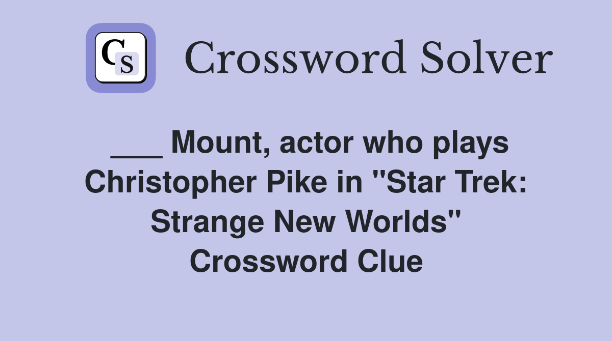 ___ Mount, actor who plays Christopher Pike in "Star Trek: Strange New Worlds" Crossword Clue