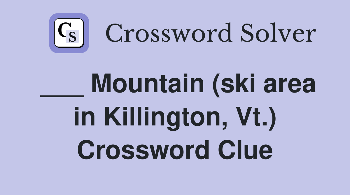 ___ Mountain (ski area in Killington, Vt.) Crossword Clue