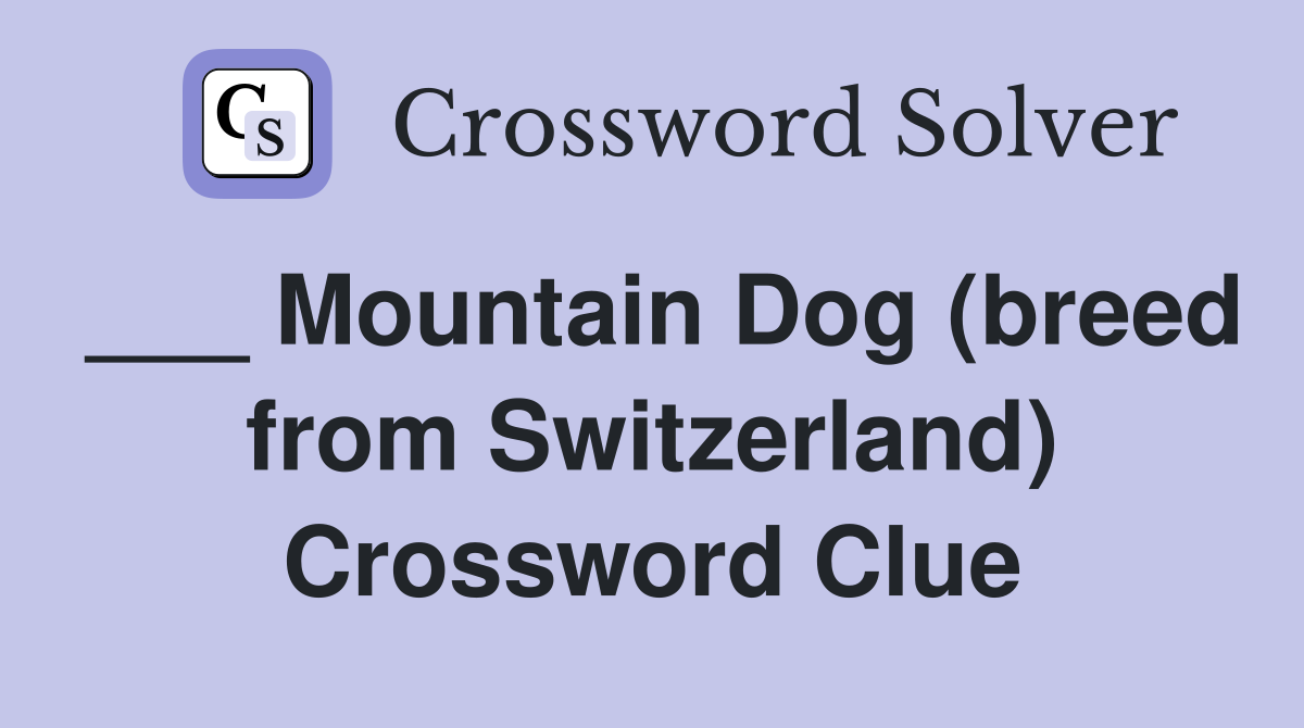 ___ Mountain Dog (breed from Switzerland) Crossword Clue