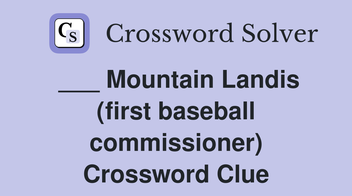 ___ Mountain Landis (first baseball commissioner) Crossword Clue