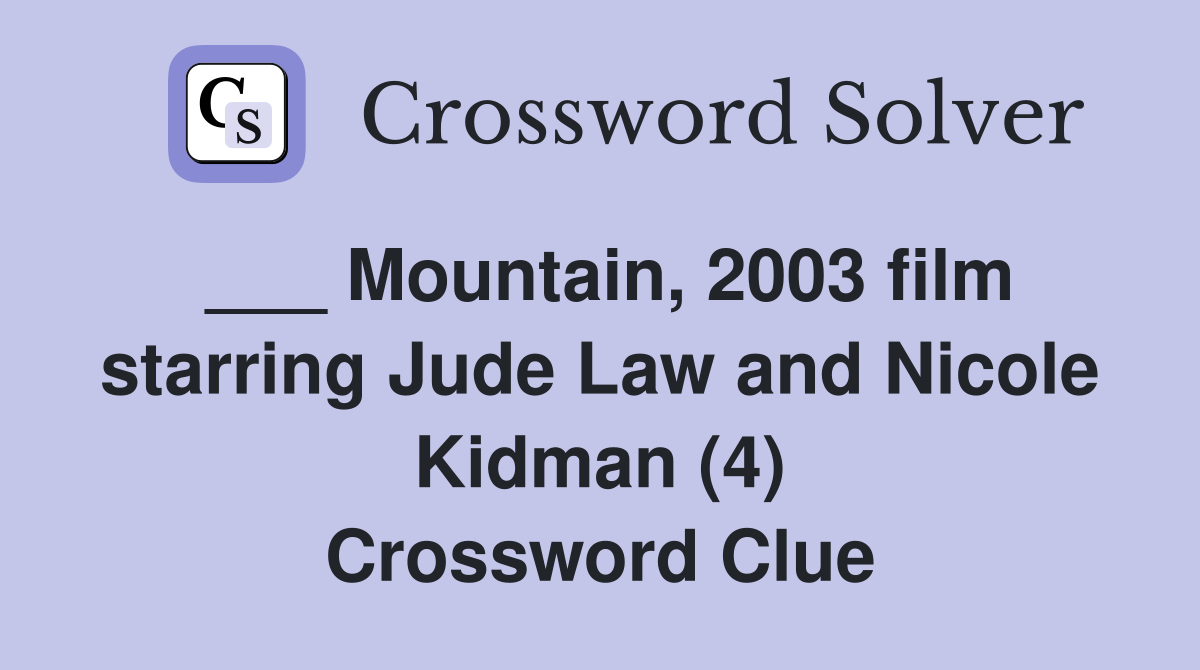 ___ Mountain, 2003 film starring Jude Law and Nicole Kidman (4) Crossword Clue