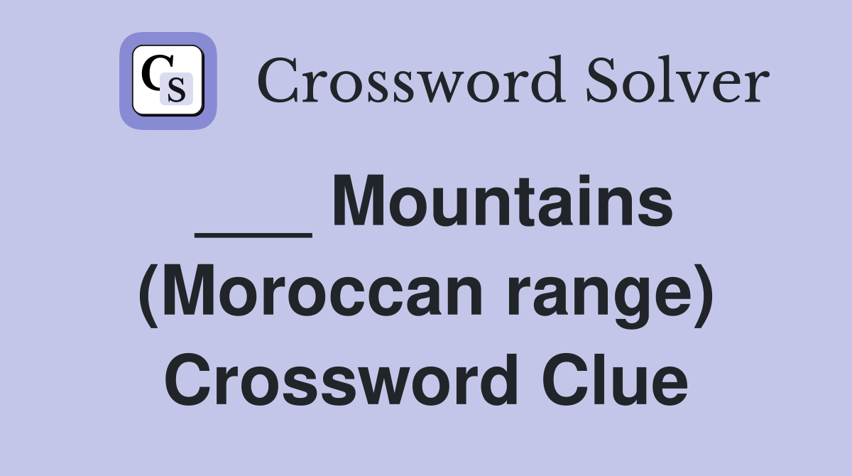 ___ Mountains (Moroccan range) Crossword Clue