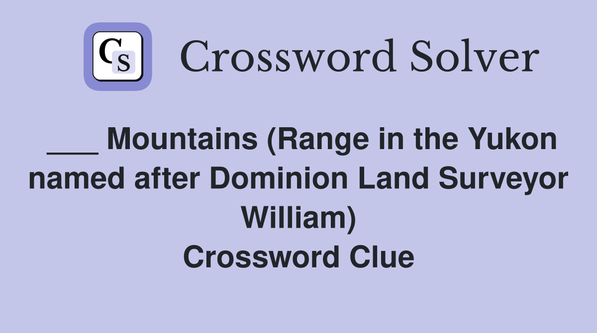 ___ Mountains (Range in the Yukon named after Dominion Land Surveyor William) Crossword Clue