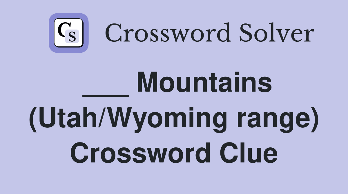 ___ Mountains (Utah/Wyoming range) Crossword Clue