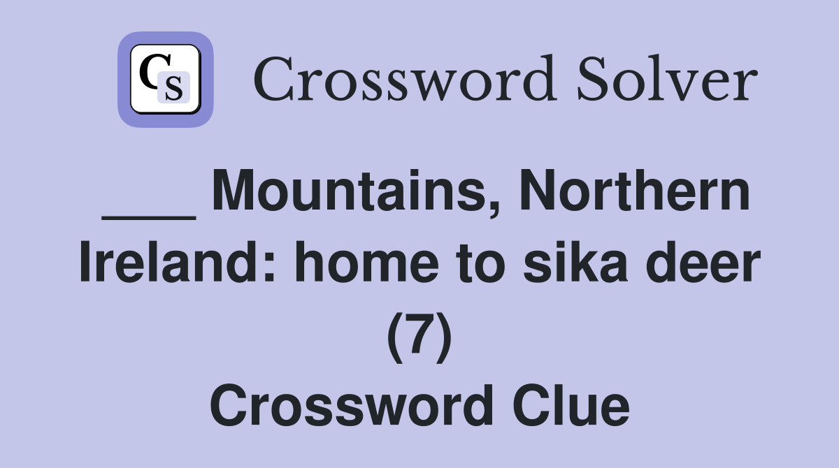 ___ Mountains, Northern Ireland: home to sika deer (7) Crossword Clue