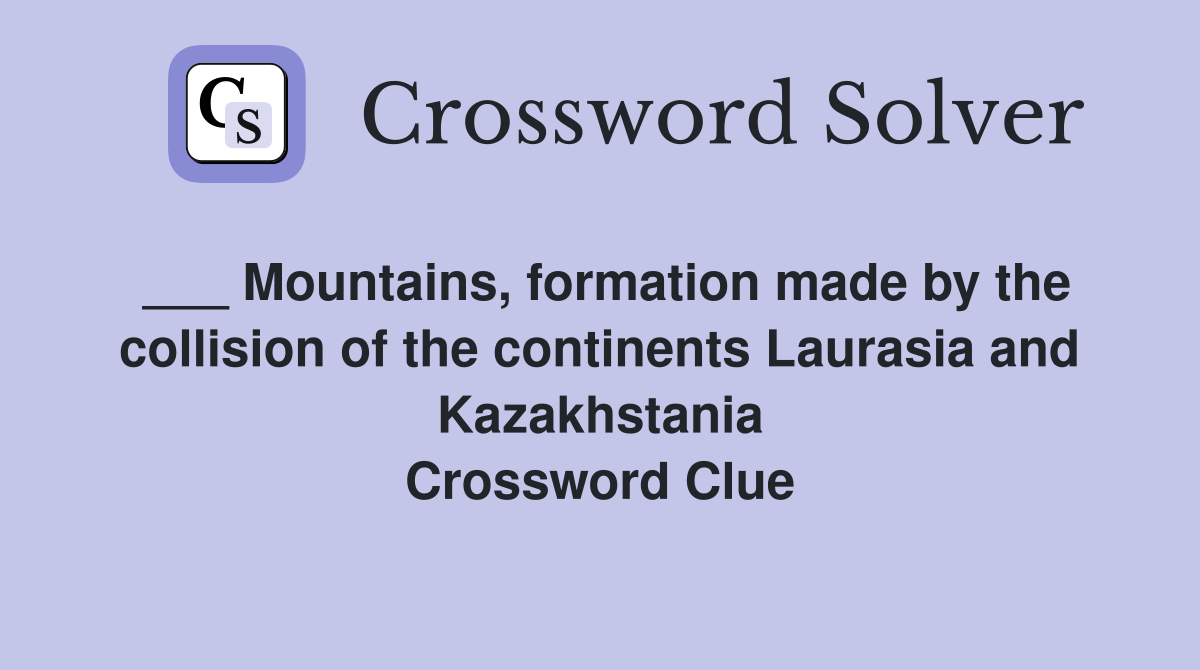 ___ Mountains, formation made by the collision of the continents Laurasia and Kazakhstania Crossword Clue