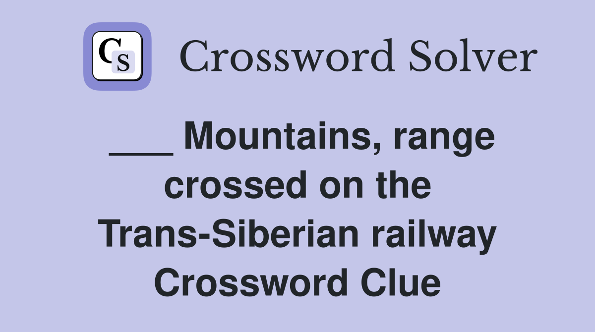 ___ Mountains, range crossed on the Trans-Siberian railway Crossword Clue