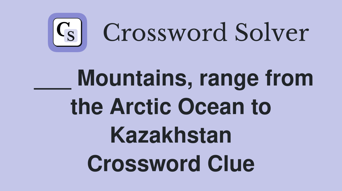 ___ Mountains, range from the Arctic Ocean to Kazakhstan Crossword Clue