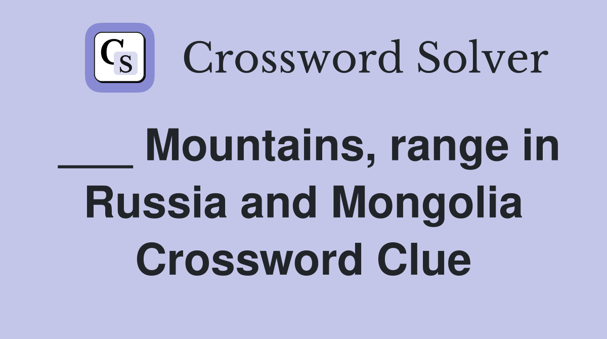 ___ Mountains, range in Russia and Mongolia Crossword Clue