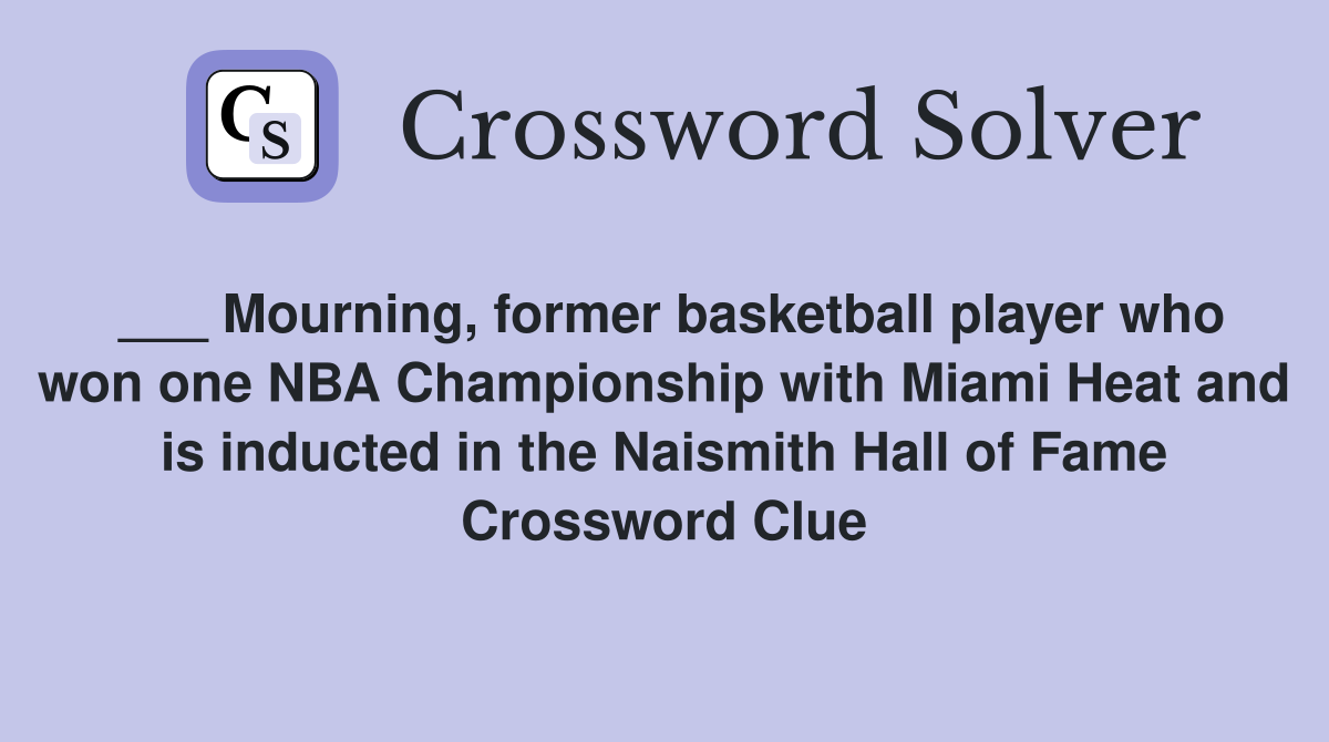 ___ Mourning, former basketball player who won one NBA Championship with Miami Heat and is inducted in the Naismith Hall of Fame Crossword Clue