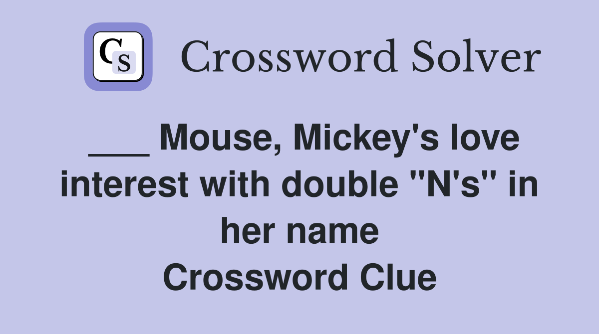 ___ Mouse, Mickey's love interest with double "N's" in her name Crossword Clue