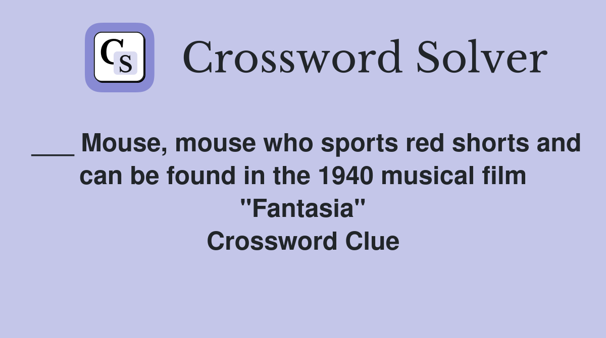___ Mouse, mouse who sports red shorts and can be found in the 1940 musical film "Fantasia" Crossword Clue