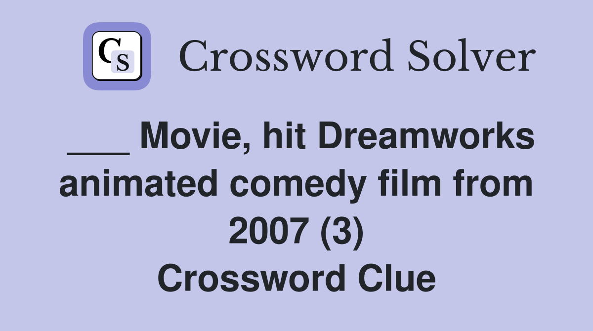 ___ Movie, hit Dreamworks animated comedy film from 2007 (3) Crossword Clue