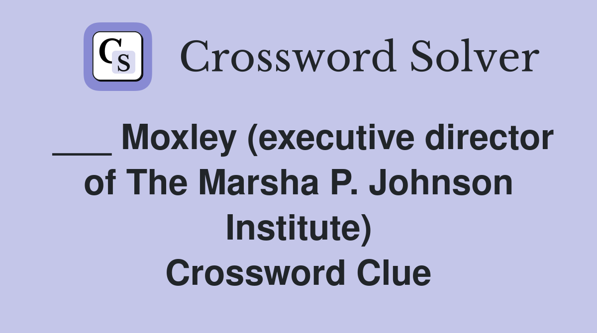 ___ Moxley (executive director of The Marsha P. Johnson Institute) Crossword Clue