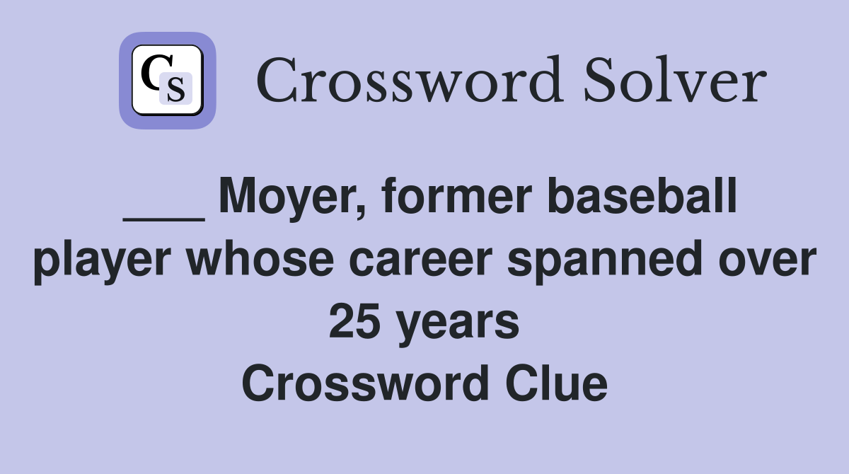 ___ Moyer, former baseball player whose career spanned over 25 years Crossword Clue