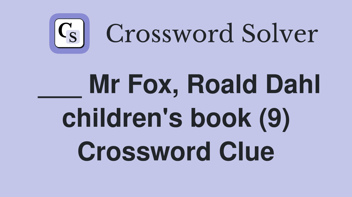 ___ Mr Fox, Roald Dahl children's book (9) Crossword Clue