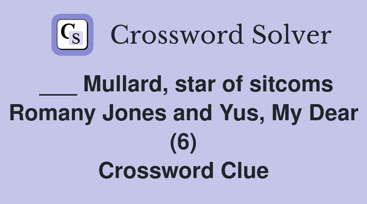 ___ Mullard, star of sitcoms Romany Jones and Yus, My Dear (6) Crossword Clue