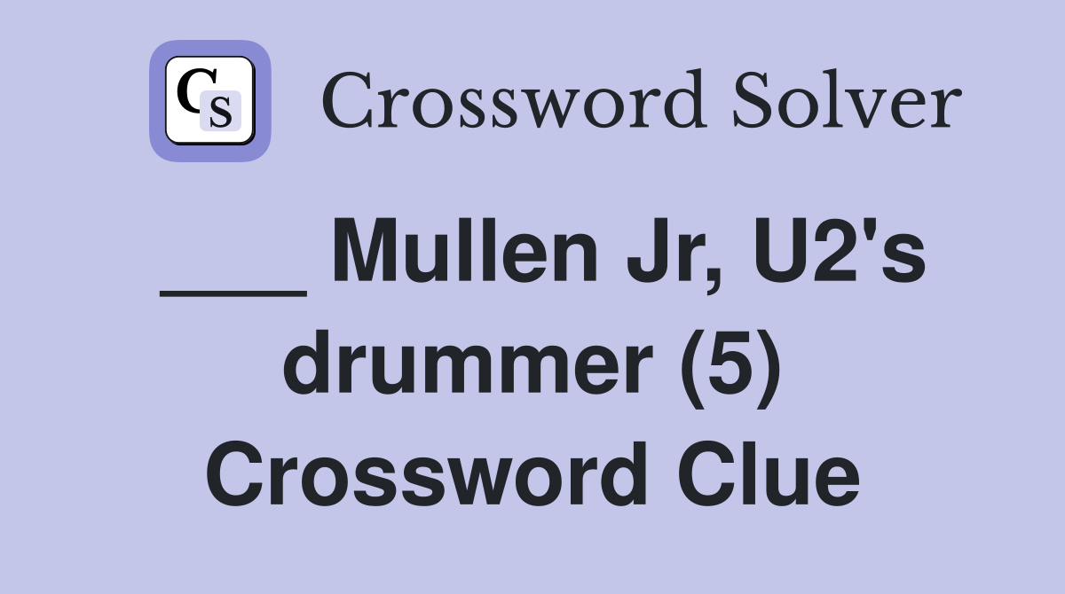 ___ Mullen Jr, U2's drummer (5) Crossword Clue