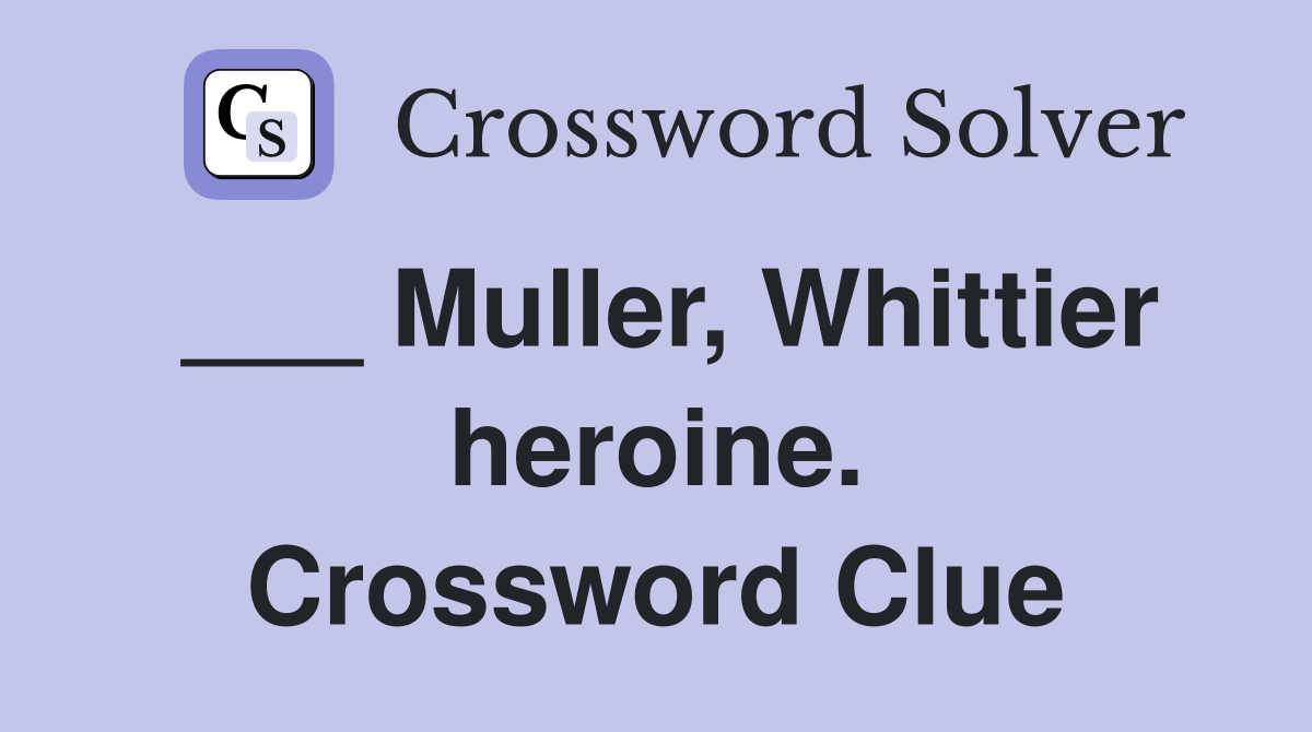 ___ Muller, Whittier heroine. Crossword Clue