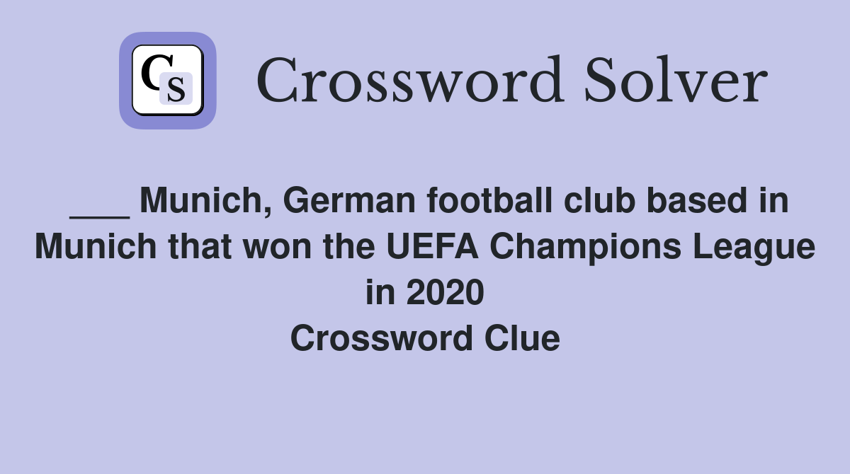 ___ Munich, German football club based in Munich that won the UEFA Champions League in 2020 Crossword Clue