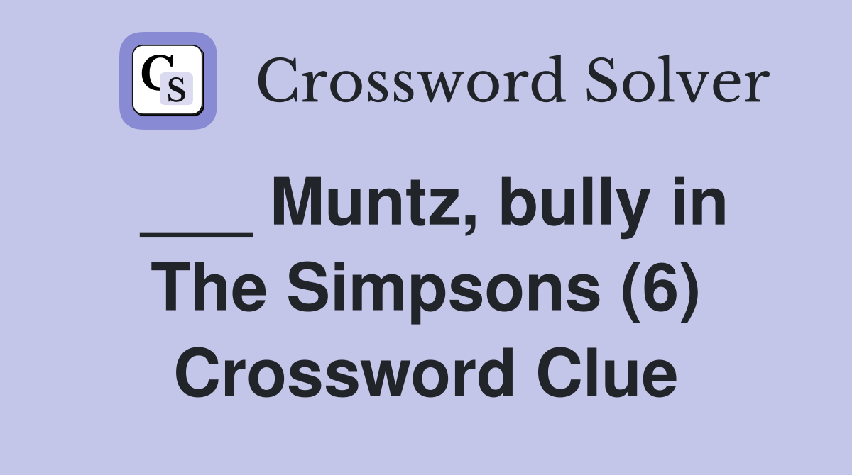 ___ Muntz, bully in The Simpsons (6) Crossword Clue
